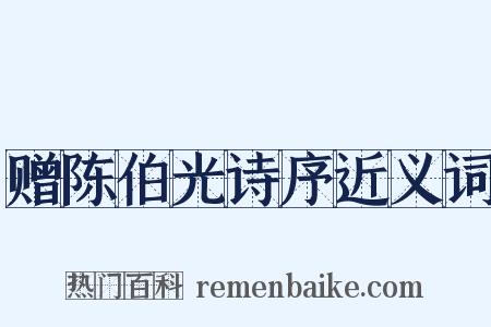赠陈伯光诗序近义词是什么意思的图片